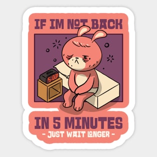 if im not back in five minutes just wait longer Sticker